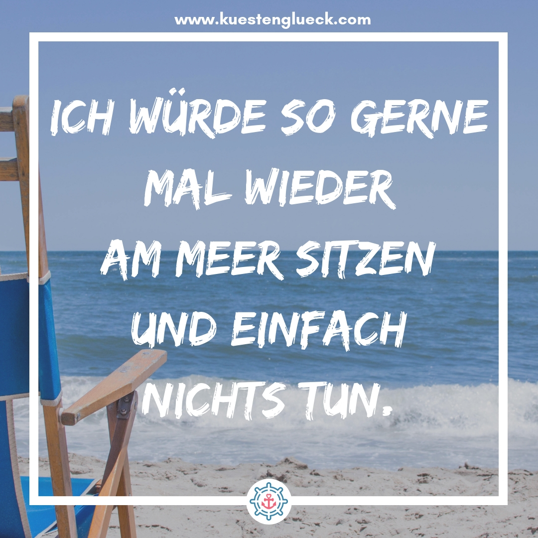 Meer Sprüche Ich würde so gerne mal wieder am Meer sitzen und einfach nichts tun Küstenglück